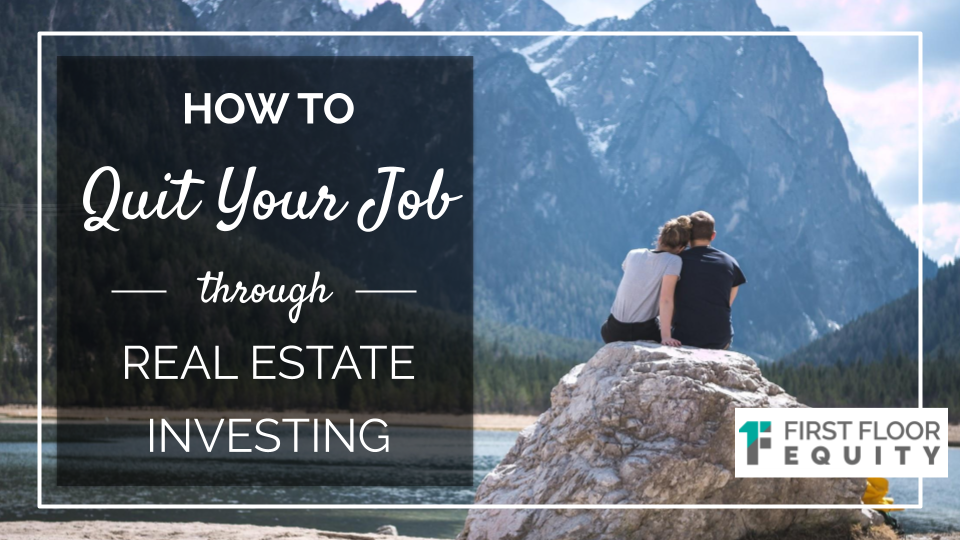 How To Quit Your Job Through Investing In Real Estate
